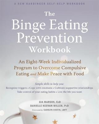 The Binge Eating Prevention Workbook: An Eight-Week Individualized Program to Overcome Compulsive Eating and Make Peace with Food New Harbinger Publications