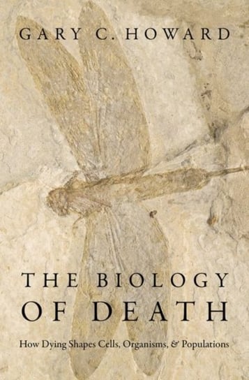 The Biology of Death. How Dying Shapes Cells, Organisms, and Populations Opracowanie zbiorowe