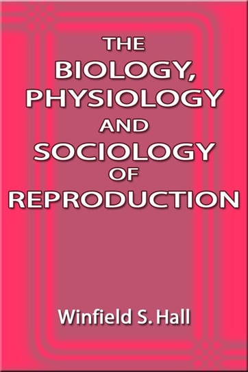 The Biology, Physiology and Sociology of Reproduction Hall Winfield S.