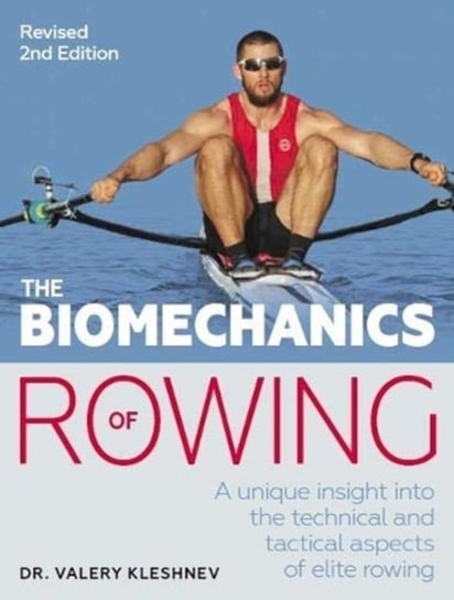 The Biomechanics of Rowing: A unique insight into the technical and tactical aspects of elite rowing Valery Kleshnev