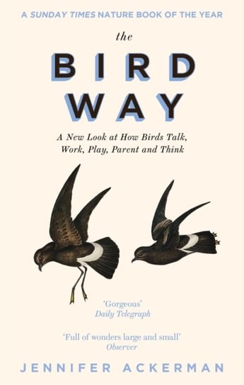 The Bird Way: A New Look at How Birds Talk, Work, Play, Parent, and Think Ackerman Jennifer