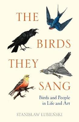 The Birds They Sang: Birds and People in Life and Art Lubienski Stanislaw
