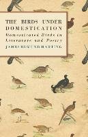 The Birds Under Domestication - Domesticated Birds in Literature and Poetry Harting James Edmund 1841