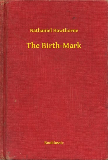 The Birth-Mark Nathaniel Hawthorne