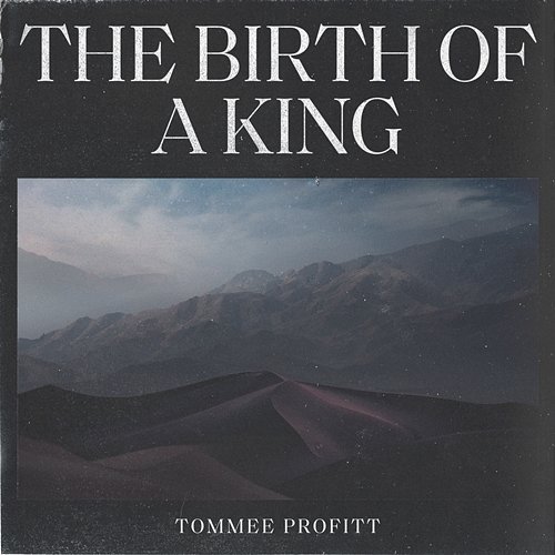 The Birth Of A King Tommee Profitt