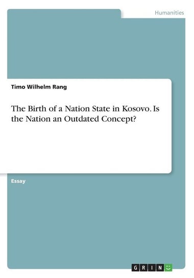 The Birth of a Nation State in Kosovo. Is the Nation an Outdated Concept? Rang Timo Wilhelm