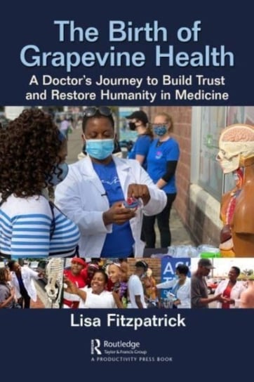 The Birth of Grapevine Health: A Doctor's Journey to Build Trust and Restore Humanity in Medicine Taylor & Francis Ltd.