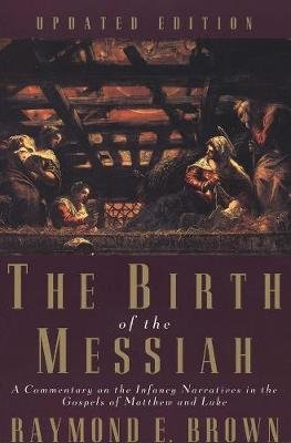 The Birth of the Messiah; A new updated edition: A Commentary on the Infancy Narratives in the Gospels of Matthew and Luke Yale University Press