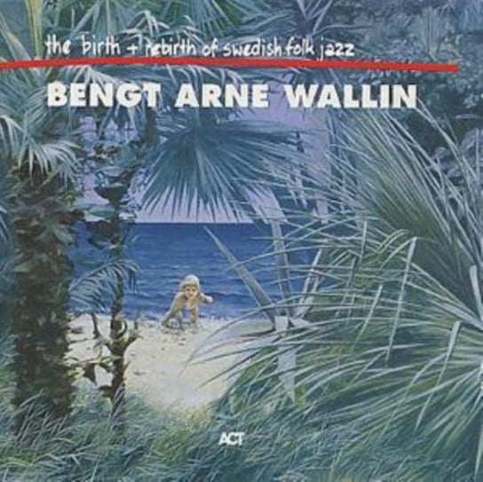 The Birth + Rebirth Of Swedish Folk Jazz The Bengt-Arne Wallin Orchestra, The JazzBaltica Ensemble