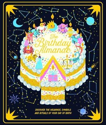 The Birthday Almanac: Discover the meanings, symbols and rituals of your day of birth Saunders Claire