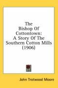 The Bishop of Cottontown: A Story of the Southern Cotton Mills (1906) Moore John Trotwood