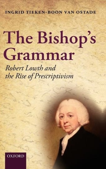 The Bishop's Grammar: Robert Lowth and the Rise of Prescriptivism Tieken-Boon Ostade Ingrid