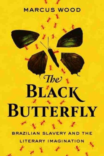 The Black Butterfly: Brazilian Slavery and the Literary Imagination Marcus Wood