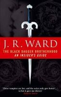 The Black Dagger Brotherhood: An Insider's Guide Ward J. R.