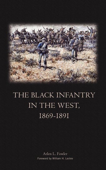 The Black Infantry in the West 1869-1891 Arlen L. Fowler