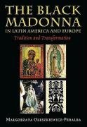 The Black Madonna in Latin America and Europe: Tradition and Transformation Małgorzata Oleszkiewicz-Peralba