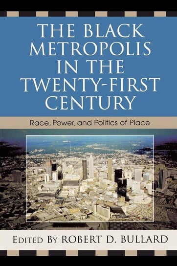 The Black Metropolis in the Twenty-First Century Bullard Robert D.