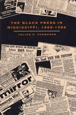 The Black Press in Mississippi, 1865-1985 Julius E. Thompson