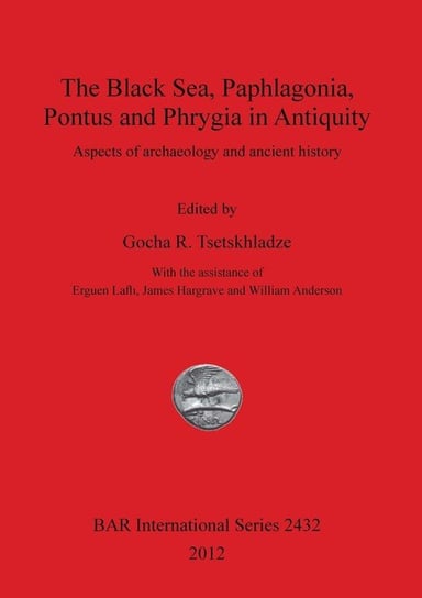 The Black Sea, Paphlagonia, Pontus and Phrygia in Antiquity Gocha R. Tsetskhladze