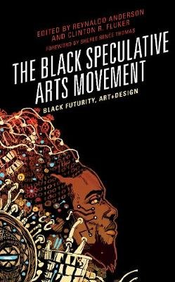 The Black Speculative Arts Movement: Black Futurity, Art+Design Reynaldo Anderson