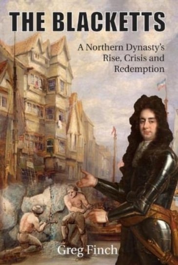 The Blacketts: A Northern Dynasty's Rise, Crisis and Redemption Greg Finch