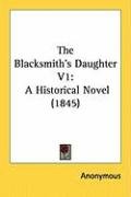 The Blacksmith's Daughter V1: A Historical Novel (1845) Anonymous