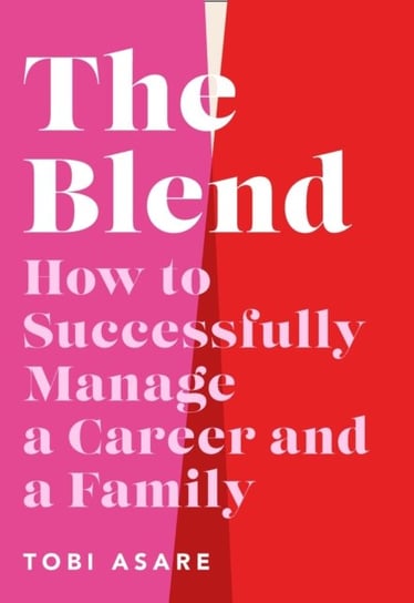 The Blend: How to Successfully Manage a Career and a Family Headline Publishing Group