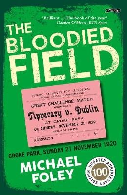 The Bloodied Field: Croke Park. Sunday 21 November 1920 Foley Michael