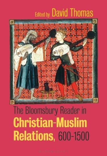 The Bloomsbury Reader in Christian-Muslim Relations, 600-1500 Opracowanie zbiorowe