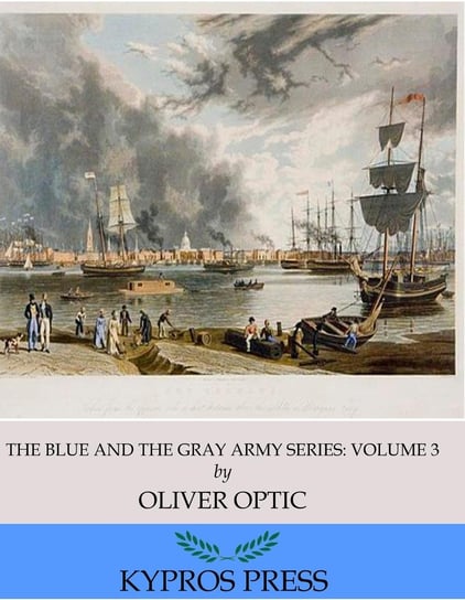 The Blue and the Gray Army Series: A Lieutenant at Eighteen, Volume 3 of 6 Oliver Optic
