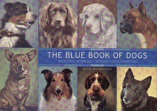 The Blue Book of Dogs: Sporting, Working, Herding, Non-Sporting Muszynski Julie