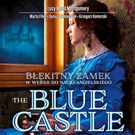 The Blue Castle. Błękitny zamek w wersji do nauki angielskiego Montgomery Lucy Maud