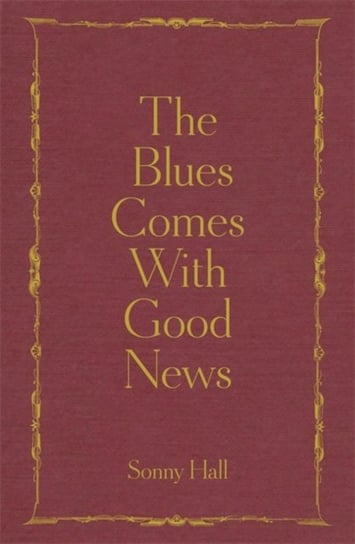 The Blues Comes With Good News: The perfect gift for the poetry lover in your life Sonny Hall