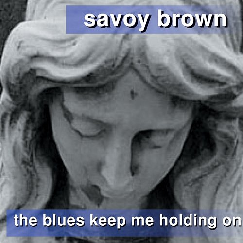 The Blues Keep Me Holding On Savoy Brown Blues Band