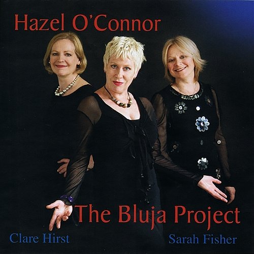 The Bluja Project Hazel O'Connor, Clare Hirst & Sarah Fisher