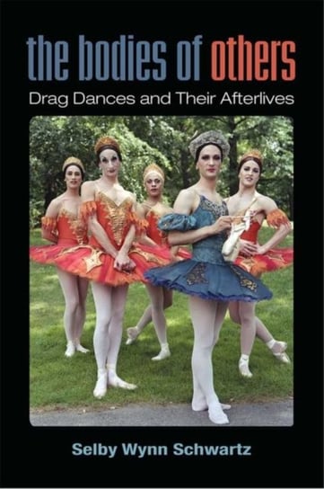 The Bodies of Others: Drag Dances and Their Afterlives Selby Wynn Schwartz