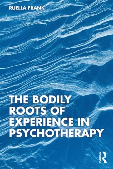 The Bodily Roots of Experience in Psychotherapy: Moving Self Opracowanie zbiorowe