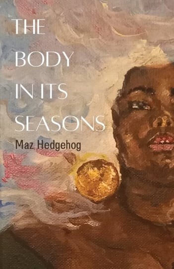 The Body in Its Seasons Maz Hedgehog