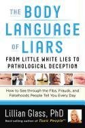 The Body Language of Liars: From Little White Lies to Pathological Deception--How to See Through the Fibs, Frauds, and Falsehoods People Tell You Glass Lillian