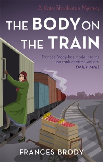 The Body on the Train: Book 11 in the Kate Shackleton mysteries Frances Brody