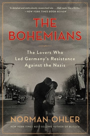 The Bohemians: The Lovers Who Led Germanys Resistance Against the Nazis Ohler Norman