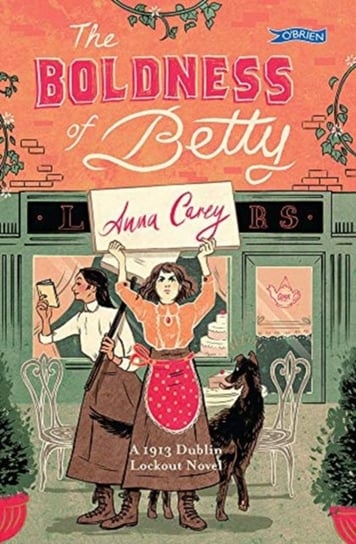 The Boldness of Betty. A 1913 Dublin Lockout Novel Carey Anna
