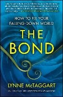 The Bond: How to Fix Your Falling-Down World Mctaggart Lynne
