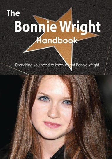 The Bonnie Wright Handbook - Everything You Need to Know about Bonnie Wright Smith Emily