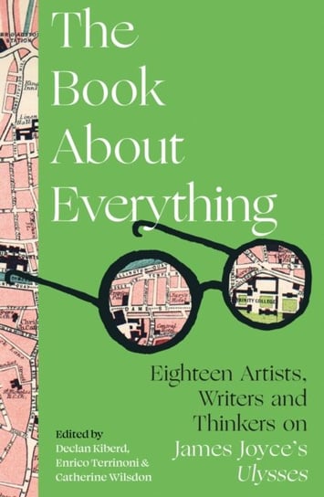 The Book About Everything: Eighteen Artists, Writers and Thinkers on James Joyces Ulysses Opracowanie zbiorowe