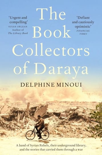 The Book Collectors of Daraya: A Band of Syrian Rebels, Their Underground Library, and the Stories t Minoui Delphine