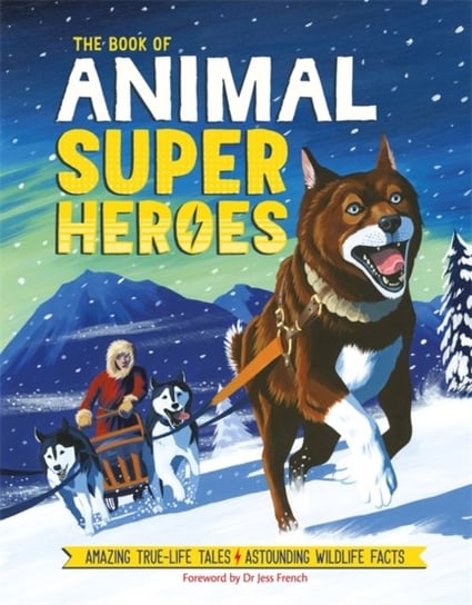 The Book of Animal Superheroes: Amazing True-Life Tales; Astounding Wildlife Facts David Dean