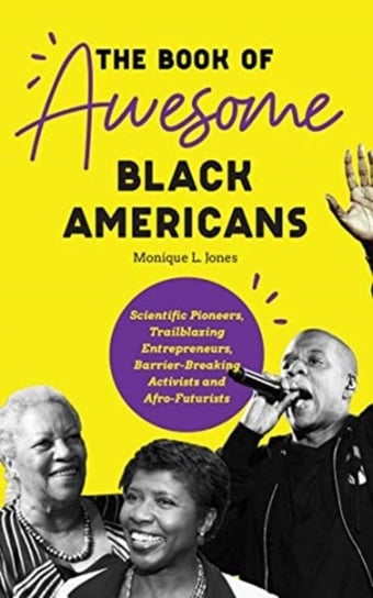 The Book of Awesome Black Americans: Scientific Pioneers, Trailblazing Entrepreneurs, Barrier-Breaki Jones Monique L.