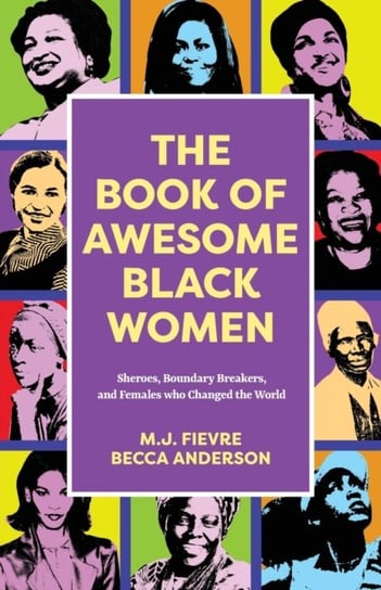 The Book of Awesome Black Women: Sheroes, Boundary Breakers, and Females who Changed the World (Historical Black Women Biographies) (Ages 13-18) Anderson Becca