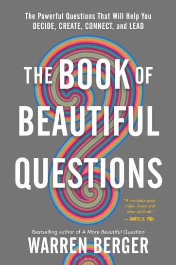 The Book of Beautiful Questions. The Powerful Questions That Will Help You Decide, Create, Connect, Berger Warren